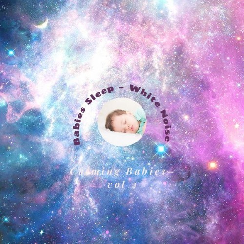 Babies Sleep – White Noise - Calming Babies, Vol  2 - 2021