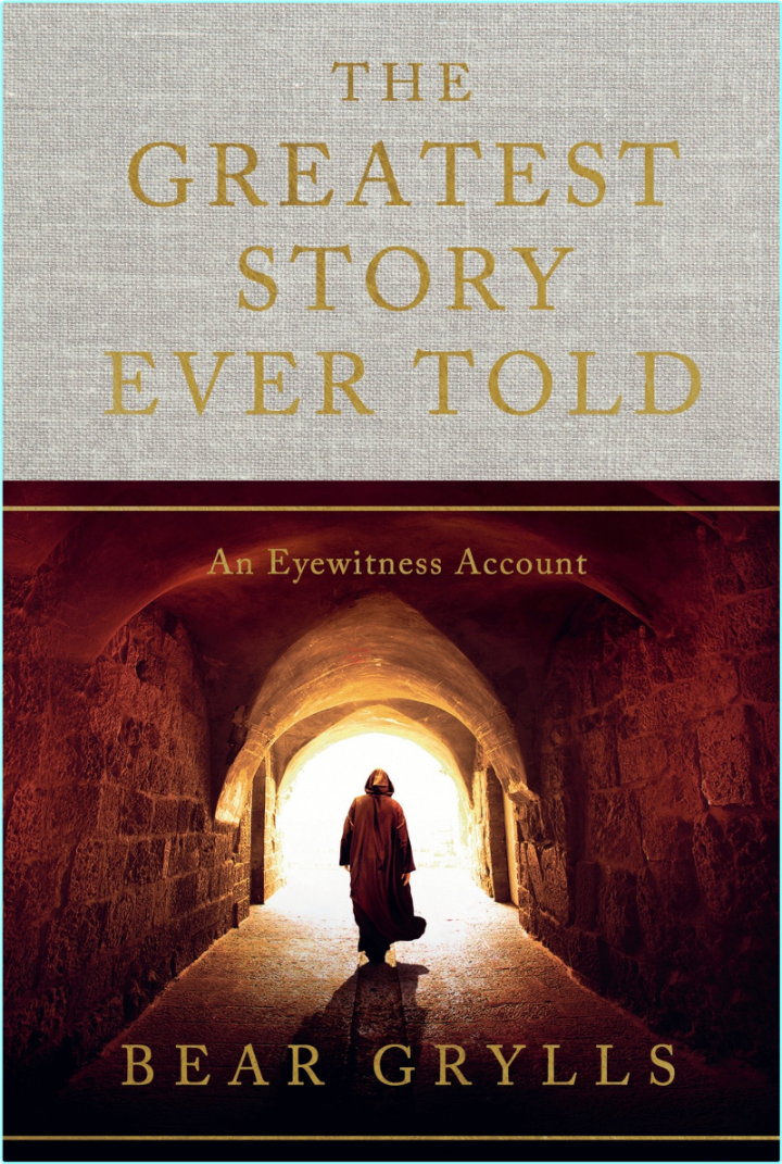 The Greatest Story Ever Told An Eyewitness Account (Bear Grylls)