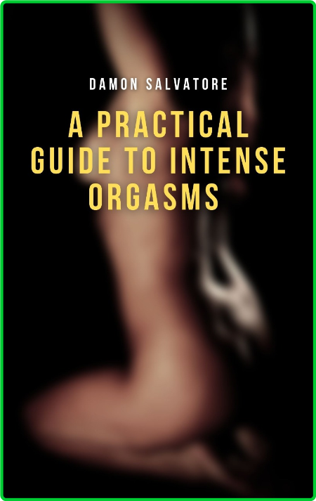 A Practical Guide To Intense Orgasms