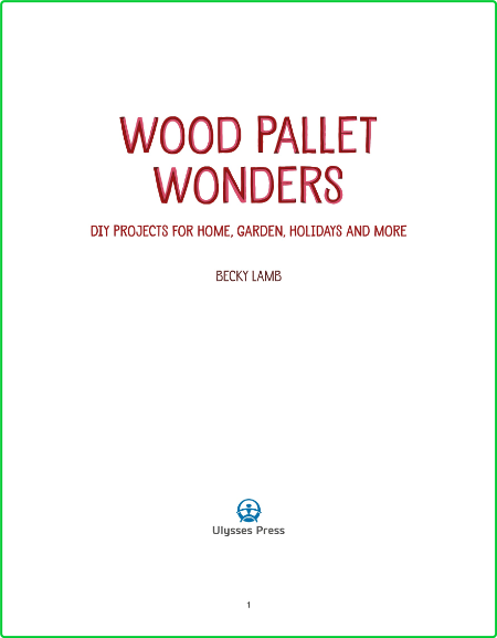 Wood Pallet Wonders DIY Projects For Home Garden Holidays And More Ulysses Press