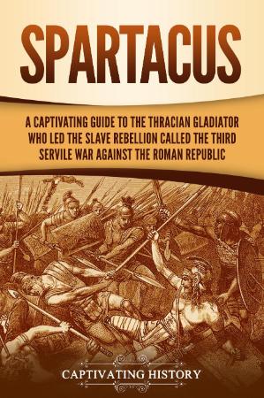 Spartacus - A Captivating Guide to the Thracian Gladiator Who Led the Slave Rebellion