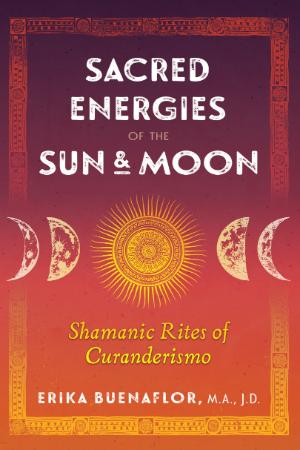 Sacred Energies of the Sun and Moon - Shamanic Rites of Curanderismo