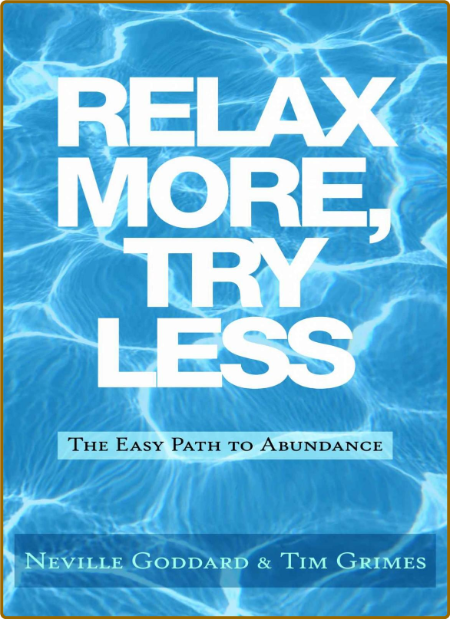 Relax More, Try Less  The Easy Path to Abundance by Neville Goddard