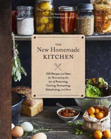 The New Homemade Kitchen - 250 Recipes And Ideas For Reinventing The Art Of Preserving Canning