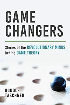 Game Changers - Stories of the Revolutionary Minds behind Game Theory