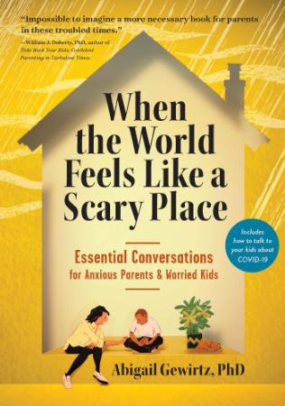 When the World Feels Like a Scary Place - Essential Conversations for Anxious Pare...