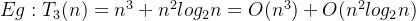 Eg:T_{3}(n)= n^{3}+ n^{2} log_{2}n = O( n^{3}) + O(n^{2} log_{2}n)