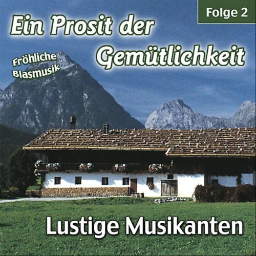 Lustige Musikanten - Ein Prosit der Gemütlichkeit  Fröhliche Blasmusik - Folge 2 - 2006