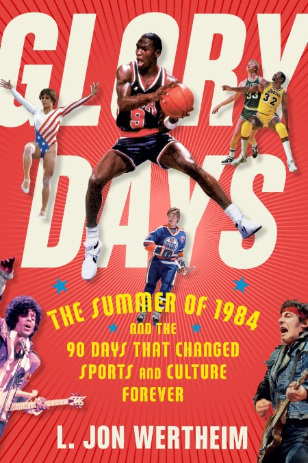 Glory Days  The Summer of 1984 and the 90 Days That Changed Sports and Culture For...