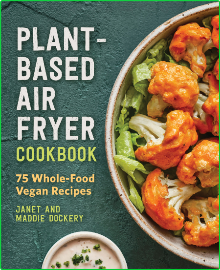 Plant-Based Air Fryer Cookbook - 75 Whole-Food Vegan Recipes