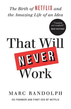 That Will Never Work The Birth of Netflix and the Amazing Life of an Idea
