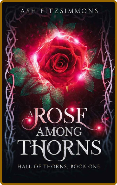 A Rose Among Thorns: Hall of Thorns, Book One