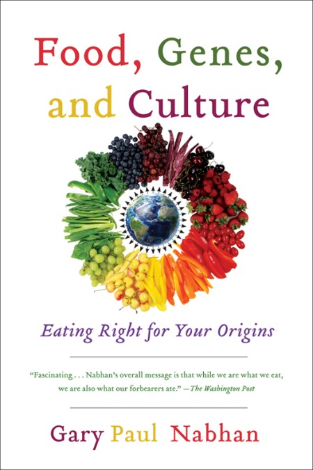 Food, Genes, and Culture  Eating Right for Your Origins by Gary Paul Nabhan