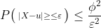 P\bigl(\begin{smallmatrix} |X-u| \geq \leq \varepsilon \end{smallmatrix}\bigr) \leq \frac{\phi ^2}{\varepsilon^2}