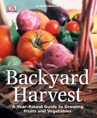 Backyard Harvest - A Year-round Guide to Growing Fruit and Vegetables