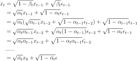 \begin{aligned} x_{t}&=\sqrt{1-\beta _{t}}x_{t-1}+\sqrt{\beta _{t}}\epsilon_{t-1} \\ &=\sqrt{\alpha _{t}}x_{t-1}+\sqrt{1-\alpha _{t}}\epsilon_{t-1}\\ &=\sqrt{\alpha _{t}}(\sqrt{\alpha _{t-1}}x_{t-2}+\sqrt{1-\alpha _{t-1}}\epsilon_{t-2})+\sqrt{1-\alpha _{t-1}}\epsilon_{t-1}\\ &= \sqrt{\alpha _{t}\alpha _{t-1}}x_{t-2}+\sqrt{\alpha_{t}(1-\alpha _{t-1})}\epsilon _{t-2}+\sqrt{1-\alpha _{t}}\epsilon _{t-1} \\ &=\sqrt{\alpha _{t}\alpha _{t-1}}x_{t-2}+\sqrt{1-\alpha _{t}\alpha _{t-1}}\epsilon\bar{}_{t-2}\\ &......\\ &=\sqrt{ \bar{\alpha_{t}}}x_{0}+\sqrt{1-\bar{\alpha _{t}}}\epsilon \end{aligned}