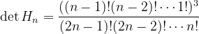 det H_n =frac{((n-1)!(n-2)!cdots 1!)^3}{(2n-1)!(2n-2)!cdots n!}