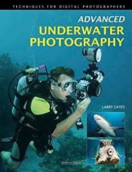 Advanced Underwater Photography - Techniques For Digital Photographers