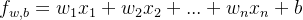 f_{w,b}=w_{1}x_{1}+w_{2}x_{2}+...+w_{n}x_{n}+b