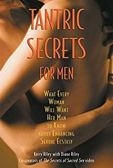 Tantric Secrets for Men - What Every Woman Will Want Her Man to Know about Enhanci...