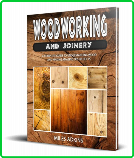 WoodWorking And Joinery A Complete Guide To Understanding Wood And Making Amazing ... L7if8ddj_o