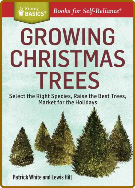 Growing Christmas Trees - Select the Right Species, Raise the Best Trees, Market