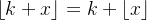 \left \lfloor k+x \right \rfloor = k + \left \lfloor x \right \rfloor
