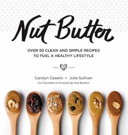 Nut Butter   Over 50 Clean and Simple Recipes to Fuel a Healthy Lifestyle