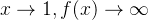 x\rightarrow1, f(x)\rightarrow\infty