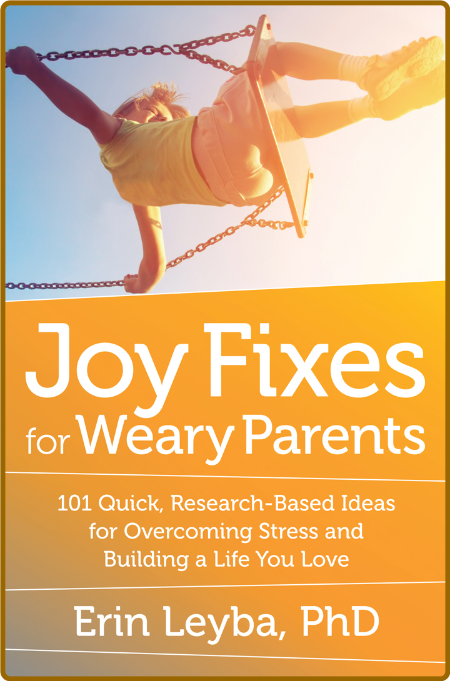 Joy Fixes for Weary Parents - 101 Quick, Research-Based Ideas for Overcoming Stres...