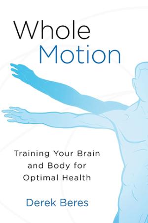 Whole Motion - Training Your Brain and Body for Optimal Health