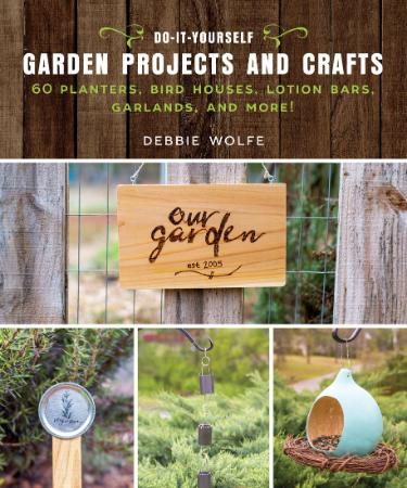 Do It Yourself Garden Projects and Crafts   60 Planters, Bird Houses, Lotion Bars,...