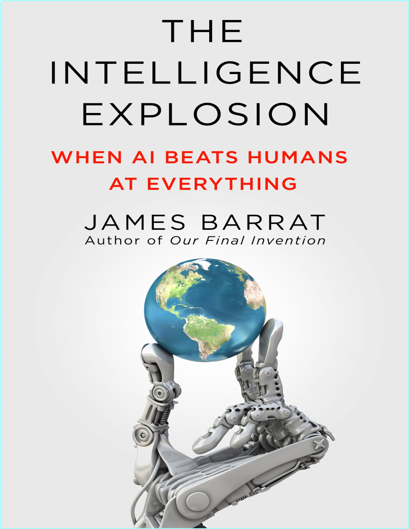 The Intelligence Explosion When AI Beats Humans At Everything (2025) (James Barrat)