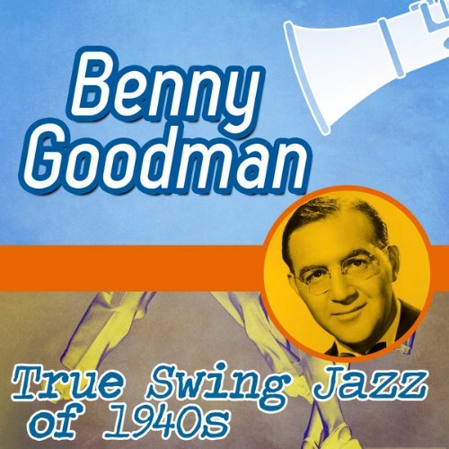 Benny Goodman - True Swing Jazz of 1940s - 2015