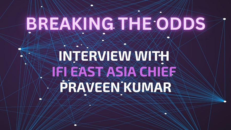 BREAKING THE ODDS,INTERVIEW WITH IFI EAST ASIA CHIEF PRAVEEN KUMAR