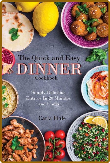Quick And Easy Dinner Cookbook Simply Delicious Entrees In 20 Minutes And Under Th...