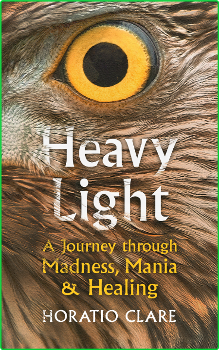 Heavy Light  A Journey Through Madness, Mania and Healing by Horatio Clare  NRK4Qbao_o