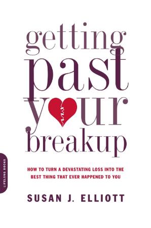 Getting Past Your Breakup - How to Turn a Devastating Loss into the Best Thing Tha...