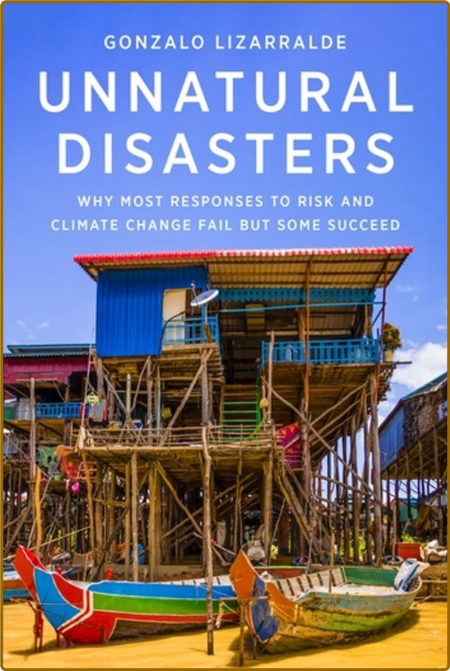 Unnatural Disasters: Why Most Responses to Risk and Climate Change Fail but Some S...