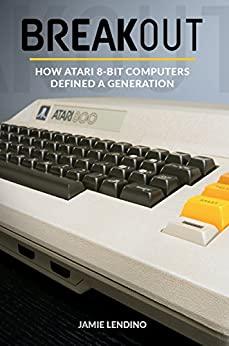 Breakout How Atari 8 Bit Computers Defined a Generation