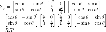 \Sigma_p=\begin{bmatrix}\cos\theta&-\sin\theta\\\sin\theta&\cos\theta\end{bmatrix}\begin{bmatrix}\frac{w^2}{4}&0\\0&\frac{h^2}{4}\end{bmatrix}\begin{bmatrix}\cos\theta&\sin\theta\\-\sin\theta&\cos\theta\end{bmatrix}\\\\ =\begin{bmatrix}\cos\theta&-\sin\theta\\\sin\theta&\cos\theta\end{bmatrix}\begin{bmatrix}\frac{w}{2}&0\\0&\frac{h}{2}\end{bmatrix}\begin{bmatrix}\frac{w}{2}&0\\0&\frac{h}{2}\end{bmatrix}\begin{bmatrix}\cos\theta&\sin\theta\\-\sin\theta&\cos\theta\end{bmatrix}\\\\ =RR^T