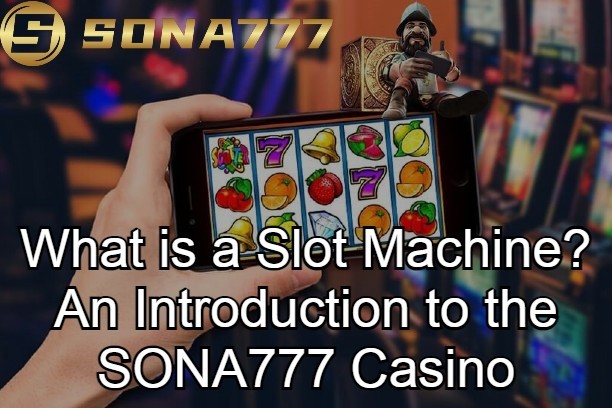 What is a Slot Machine? An Introduction to the SONA777 Casino