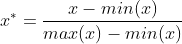 x^{*}=frac{x-min(x)}{max(x)-min(x)}
