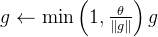 g \leftarrow \min \left(1, \frac{\theta}{\|g\|}\right) g