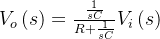 V_{o} \left ( s \right )= \frac{\frac{1}{sC}}{R+\frac{1}{sC}}V_{i} \left ( s \right )