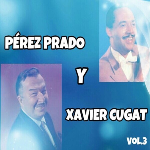 Perez Prado - Pérez Prado y Xavier Cugat, Vol  3 - 2015