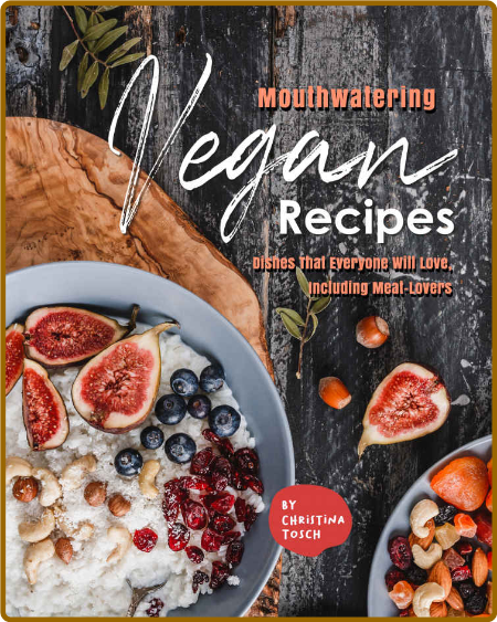 Mouthwatering Vegan Recipes by Christina Tosch