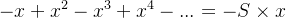 -x+x^2-x^3+x^4-... = -S \times x
