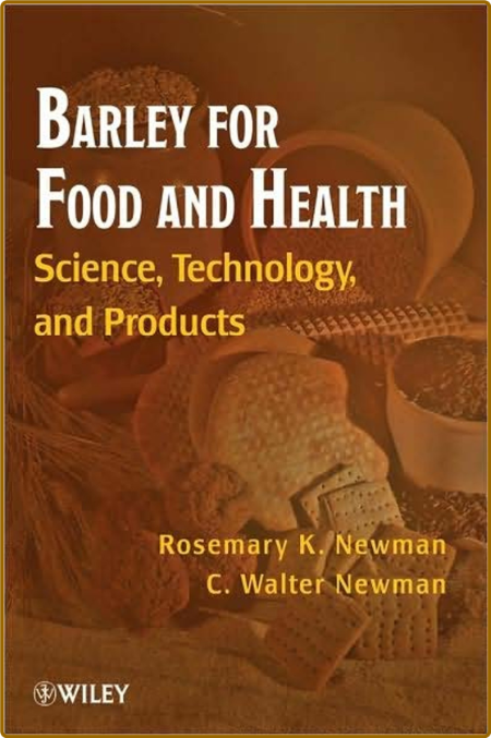 Barley for Food and Health: Science, Technology, and Products - Rosemary K. Newman...