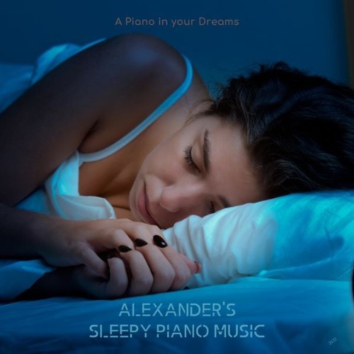 Alexander's Sleepy Piano Music - A Piano in Your Dreams - 2022